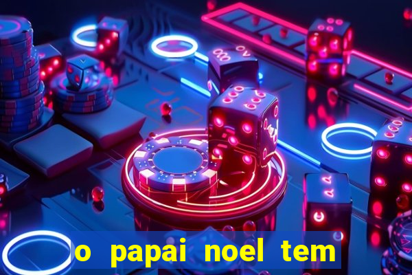 o papai noel tem quantos anos